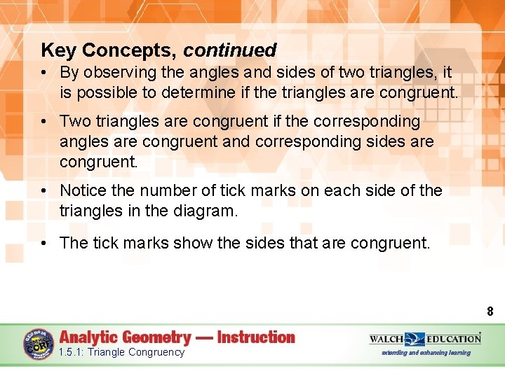 Key Concepts, continued • By observing the angles and sides of two triangles, it