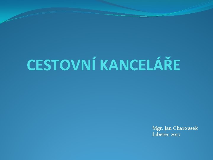 CESTOVNÍ KANCELÁŘE Mgr. Jan Charousek Liberec 2017 