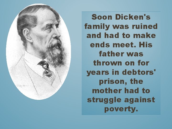 Soon Dicken's family was ruined and had to make ends meet. His father was