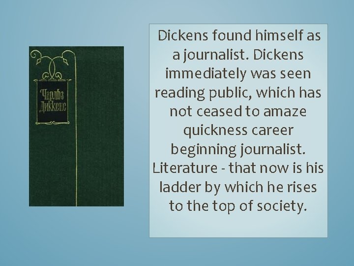 Dickens found himself as a journalist. Dickens immediately was seen reading public, which has