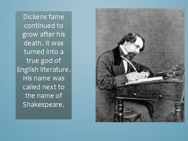 Dickens fame continued to grow after his death. It was turned into a true