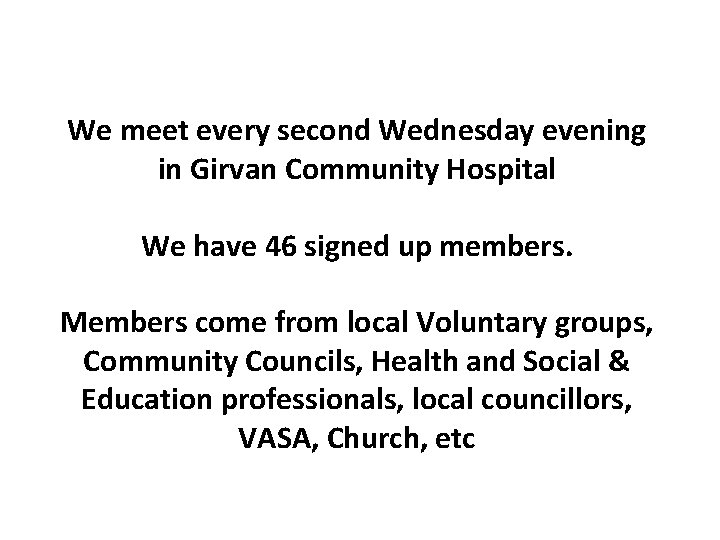 We meet every second Wednesday evening in Girvan Community Hospital We have 46 signed