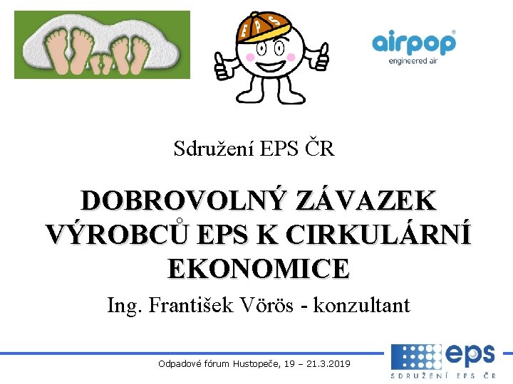 Sdružení EPS ČR DOBROVOLNÝ ZÁVAZEK VÝROBCŮ EPS K CIRKULÁRNÍ EKONOMICE Ing. František Vörös -