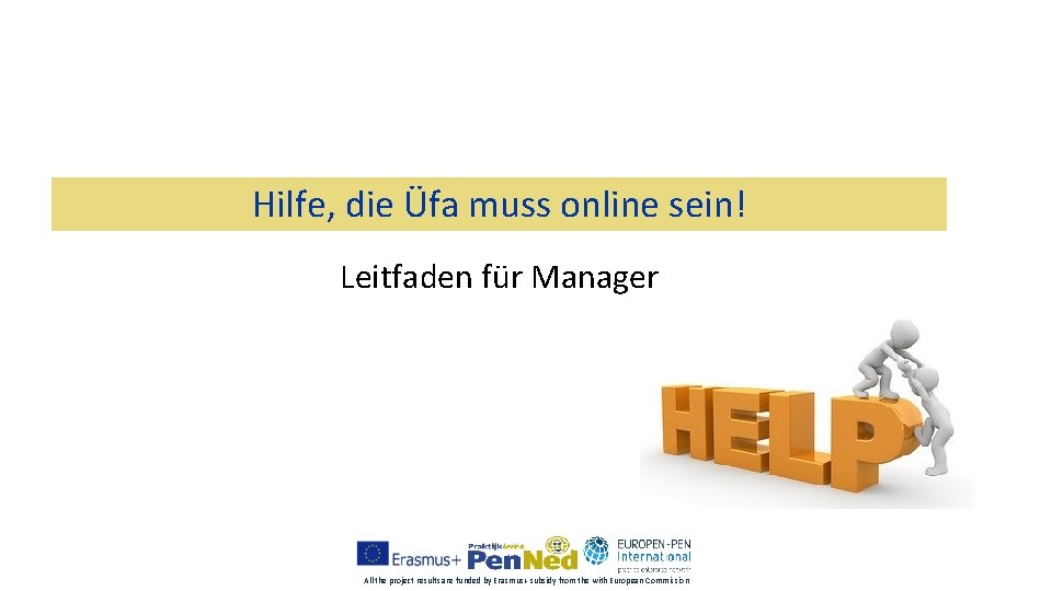 Hilfe, die Üfa muss online sein! Leitfaden für Manager All the project results are