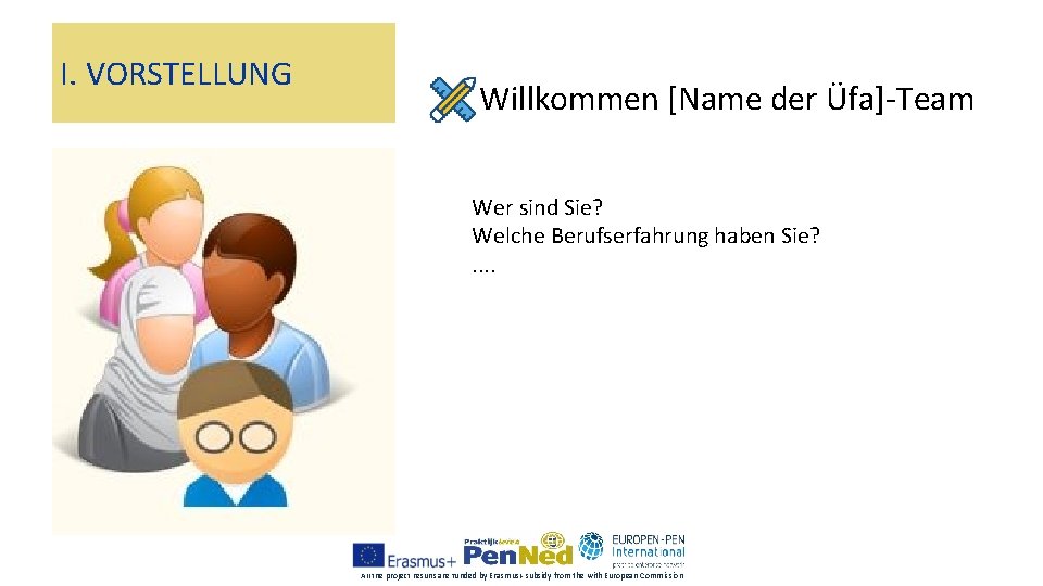 I. VORSTELLUNG Willkommen [Name der Üfa]-Team Wer sind Sie? Welche Berufserfahrung haben Sie? .