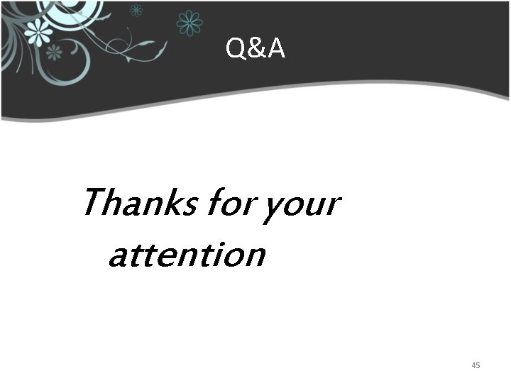 Q&A Thanks for your attention 45 