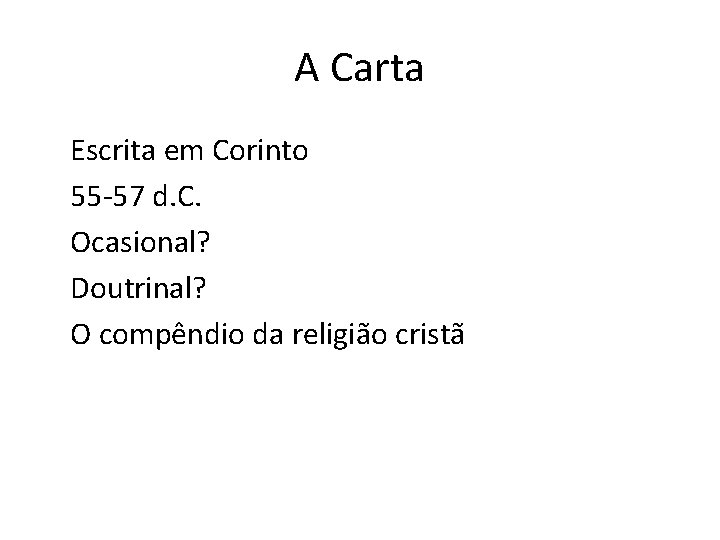 A Carta Escrita em Corinto 55 -57 d. C. Ocasional? Doutrinal? O compêndio da