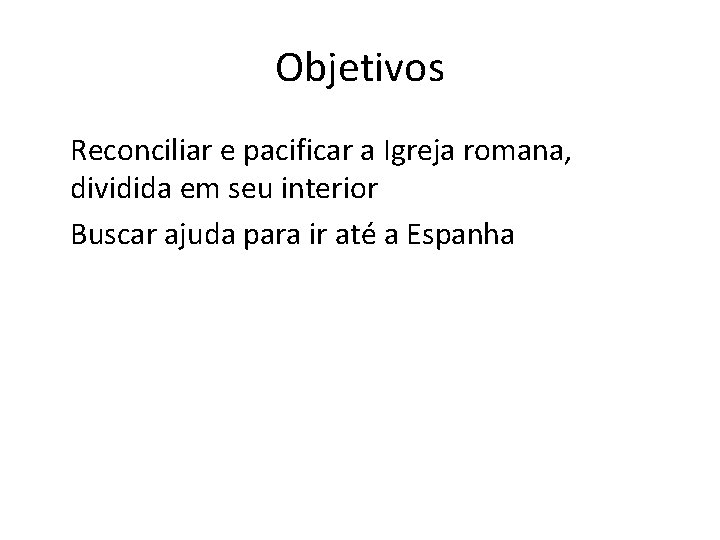 Objetivos Reconciliar e pacificar a Igreja romana, dividida em seu interior Buscar ajuda para