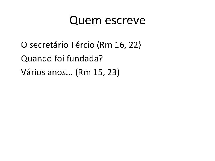 Quem escreve O secretário Tércio (Rm 16, 22) Quando foi fundada? Vários anos. .