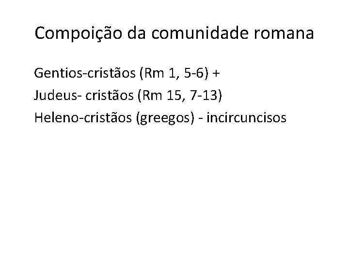 Compoição da comunidade romana Gentios-cristãos (Rm 1, 5 -6) + Judeus- cristãos (Rm 15,