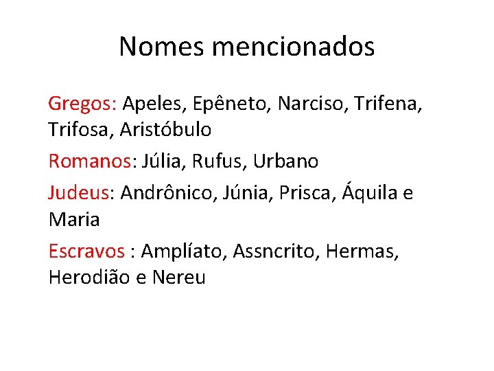 Nomes mencionados Gregos: Apeles, Epêneto, Narciso, Trifena, Trifosa, Aristóbulo Romanos: Júlia, Rufus, Urbano Judeus: