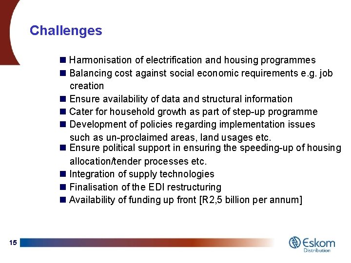 Challenges n Harmonisation of electrification and housing programmes n Balancing cost against social economic