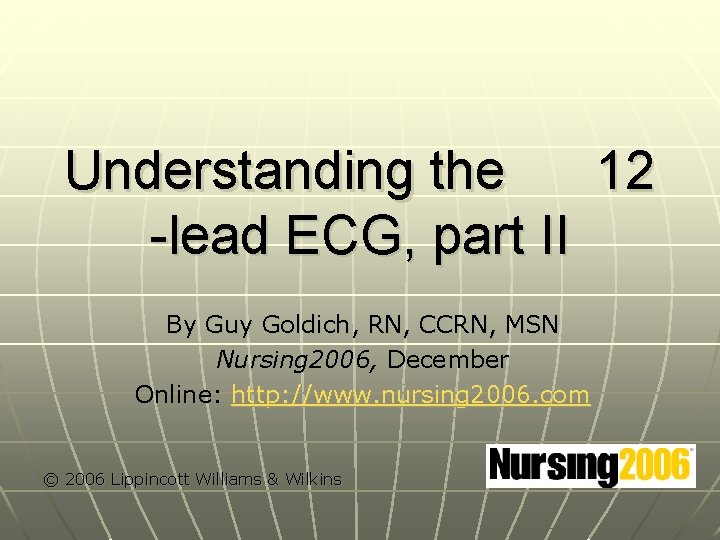 Understanding the 12 -lead ECG, part II By Guy Goldich, RN, CCRN, MSN Nursing