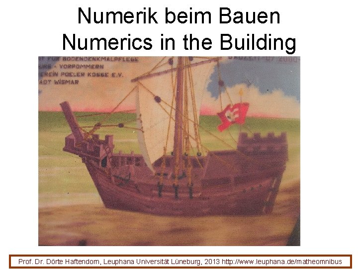 Numerik beim Bauen Numerics in the Building Prof. Dr. Dörte Haftendorn, Leuphana Universität Lüneburg,