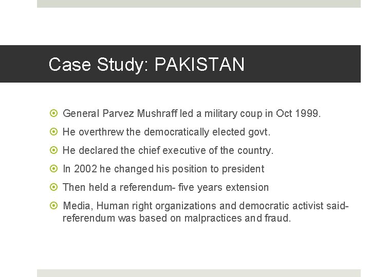 Case Study: PAKISTAN General Parvez Mushraff led a military coup in Oct 1999. He