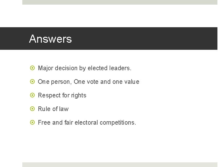 Answers Major decision by elected leaders. One person, One vote and one value Respect