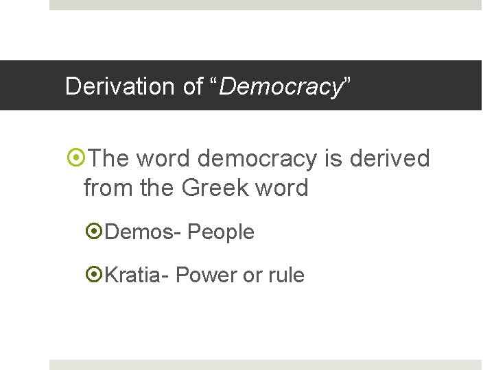 Derivation of “Democracy” The word democracy is derived from the Greek word Demos- People