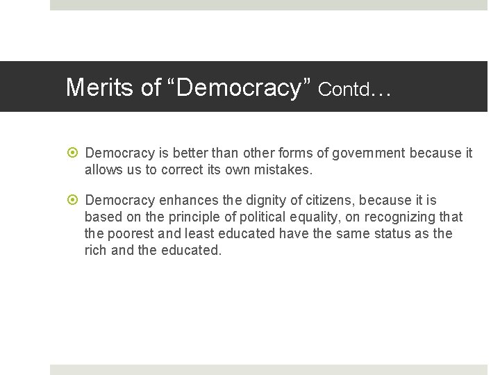 Merits of “Democracy” Contd… Democracy is better than other forms of government because it