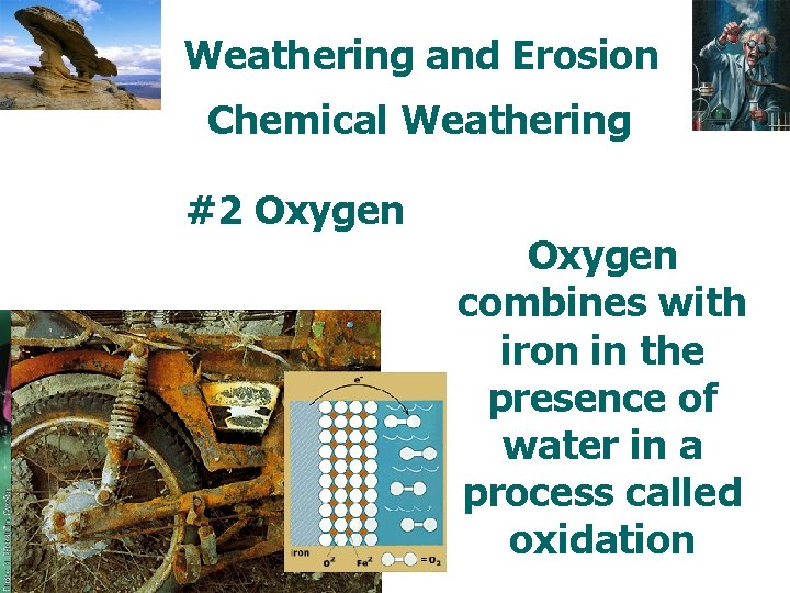 Weathering and Erosion Chemical Weathering #2 Oxygen combines with iron in the presence of