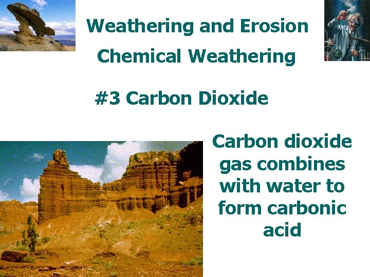 Weathering and Erosion Chemical Weathering #3 Carbon Dioxide Carbon dioxide gas combines with water