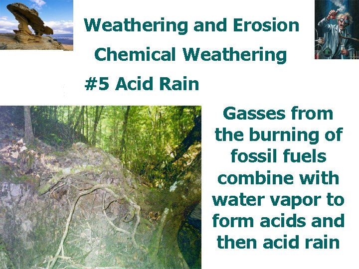 Weathering and Erosion Chemical Weathering #5 Acid Rain Gasses from the burning of fossil
