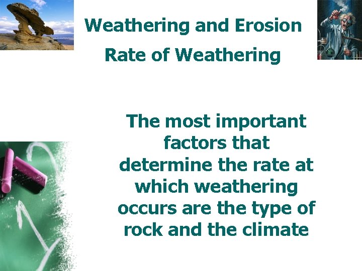 Weathering and Erosion Rate of Weathering The most important factors that determine the rate