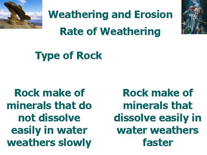 Weathering and Erosion Rate of Weathering Type of Rock make of minerals that do