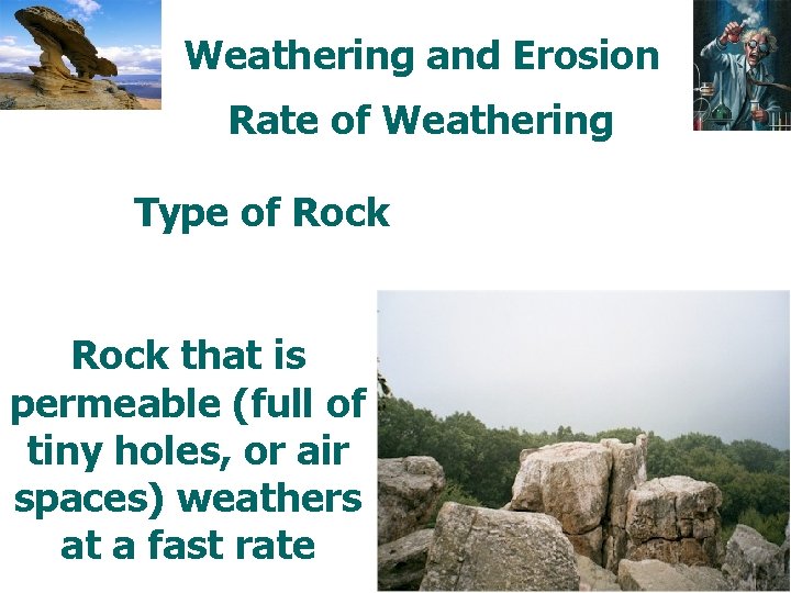 Weathering and Erosion Rate of Weathering Type of Rock that is permeable (full of