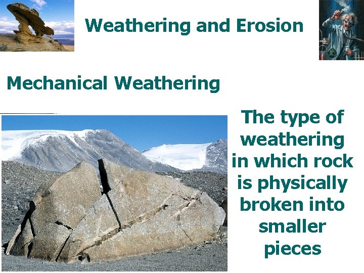 Weathering and Erosion Mechanical Weathering The type of weathering in which rock is physically