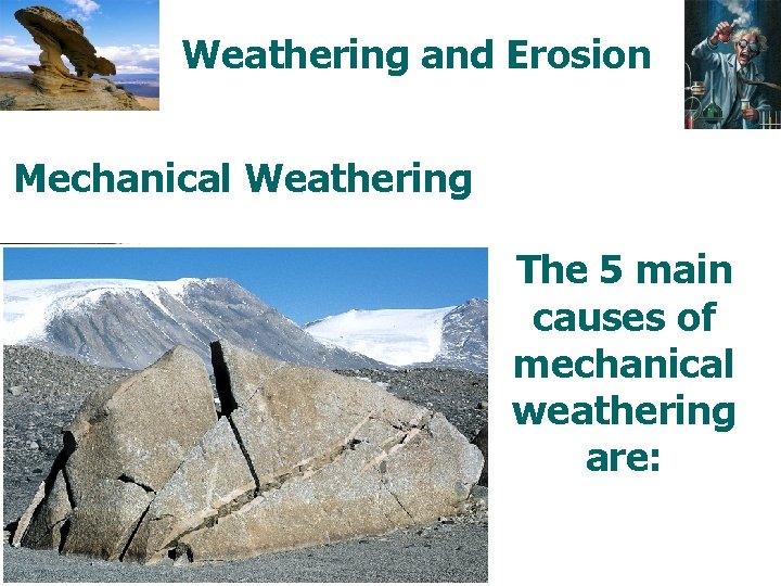 Weathering and Erosion Mechanical Weathering The 5 main causes of mechanical weathering are: 