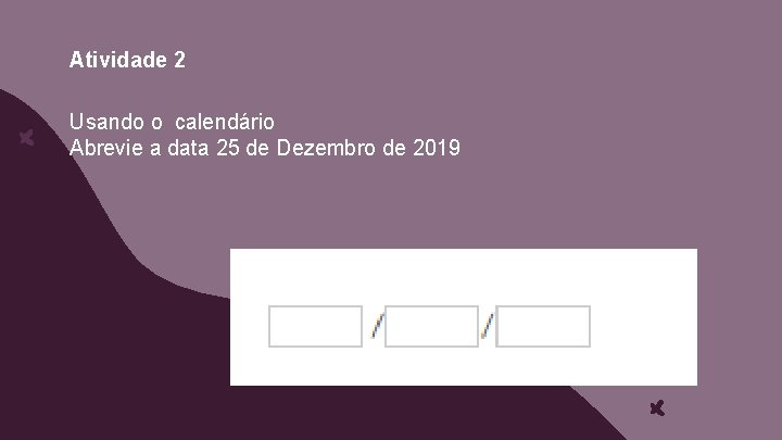 Atividade 2 Usando o calendário Abrevie a data 25 de Dezembro de 2019 