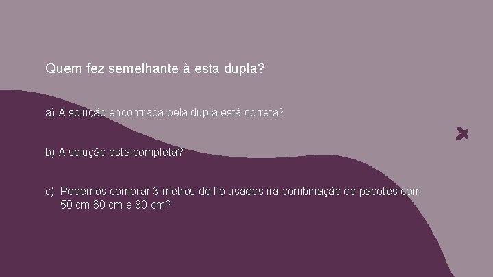 Quem fez semelhante à esta dupla? a) A solução encontrada pela dupla está correta?