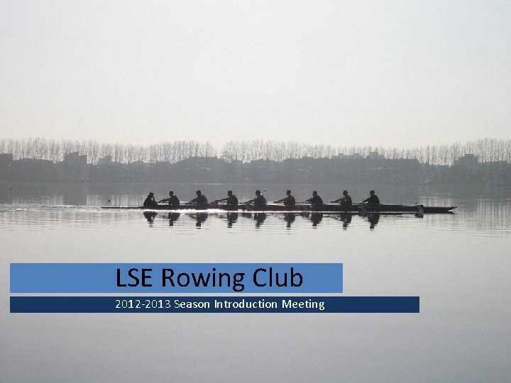 LSE Rowing Club 2012 -2013 Season Introduction Meeting 