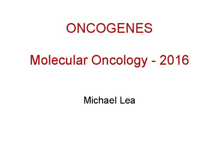 ONCOGENES Molecular Oncology - 2016 Michael Lea 