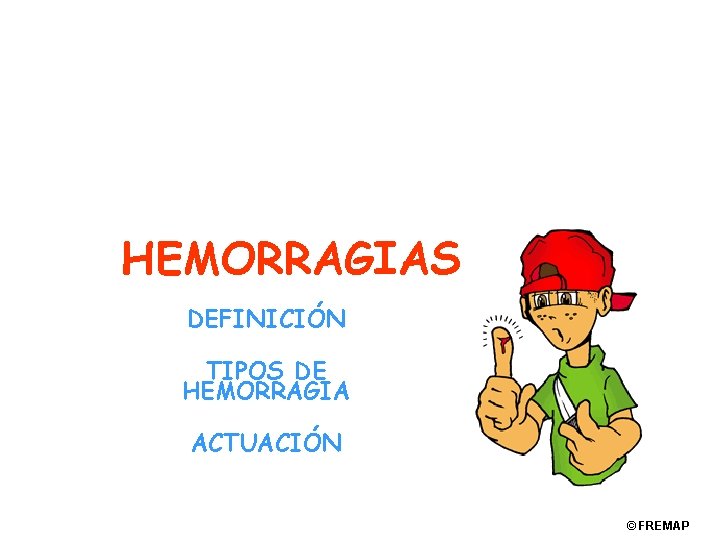 HEMORRAGIAS DEFINICIÓN TIPOS DE HEMORRAGIA ACTUACIÓN © FREMAP 