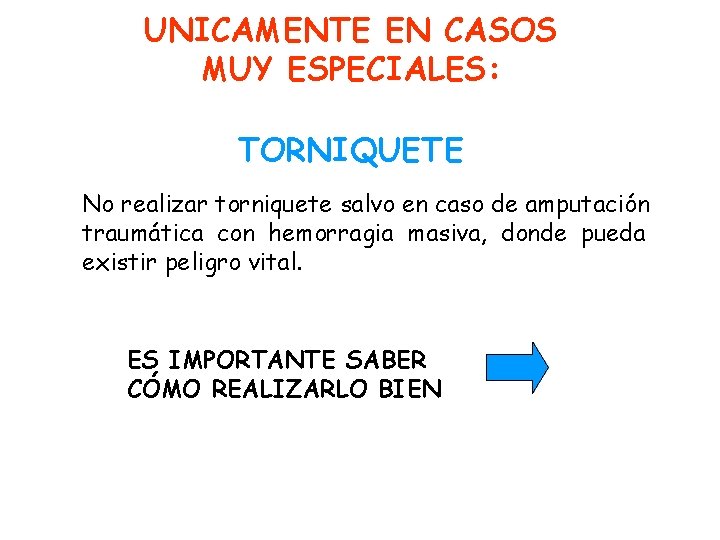 UNICAMENTE EN CASOS MUY ESPECIALES: TORNIQUETE No realizar torniquete salvo en caso de amputación