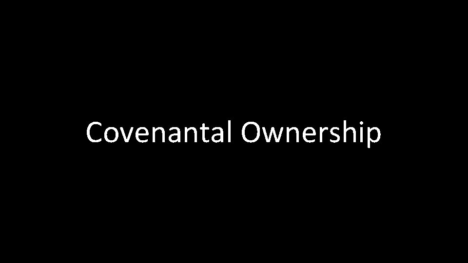 Covenantal Ownership Covenantal Ownership