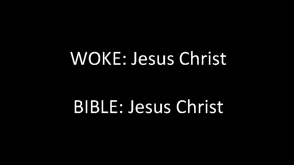 WOKE: Jesus Christ BIBLE: Jesus Christ WOKE: Jesus Christ BIBLE: Jesus Christ