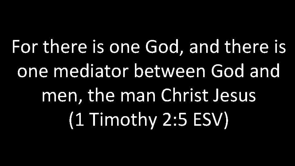 For there is one God, and there is one mediator between God and men, For there is one God, and there is one mediator between God and men,