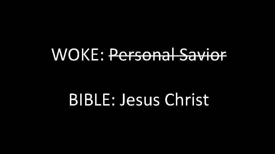 WOKE: Personal Savior BIBLE: Jesus Christ WOKE: Personal Savior BIBLE: Jesus Christ