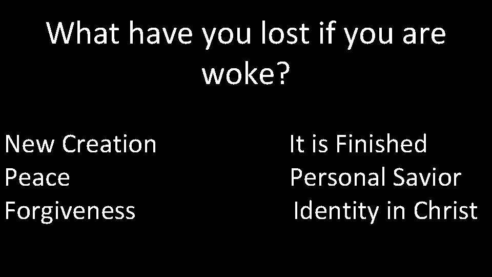 What have you lost if you are woke? New Creation Peace Forgiveness It is What have you lost if you are woke? New Creation Peace Forgiveness It is