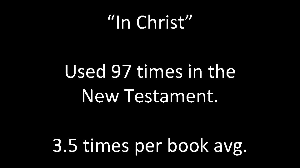 “In Christ” Used 97 times in the New Testament. 3. 5 times per book “In Christ” Used 97 times in the New Testament. 3. 5 times per book