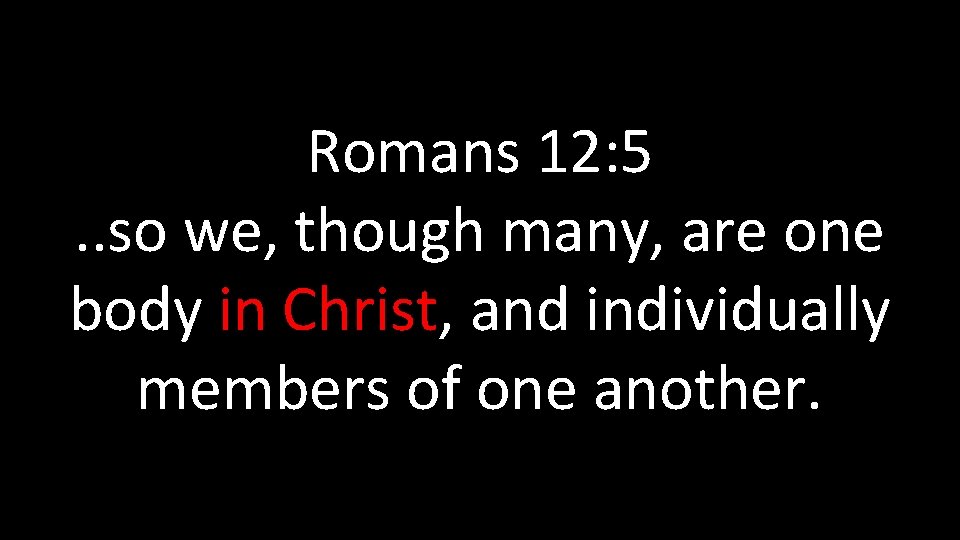 Romans 12: 5. . so we, though many, are one body in Christ, and Romans 12: 5. . so we, though many, are one body in Christ, and