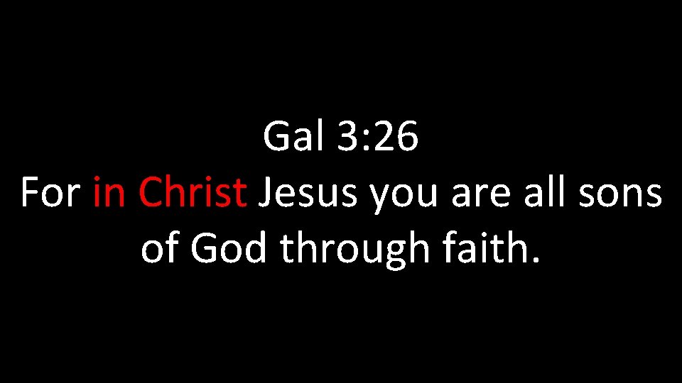 Gal 3: 26 For in Christ Jesus you are all sons of God through Gal 3: 26 For in Christ Jesus you are all sons of God through