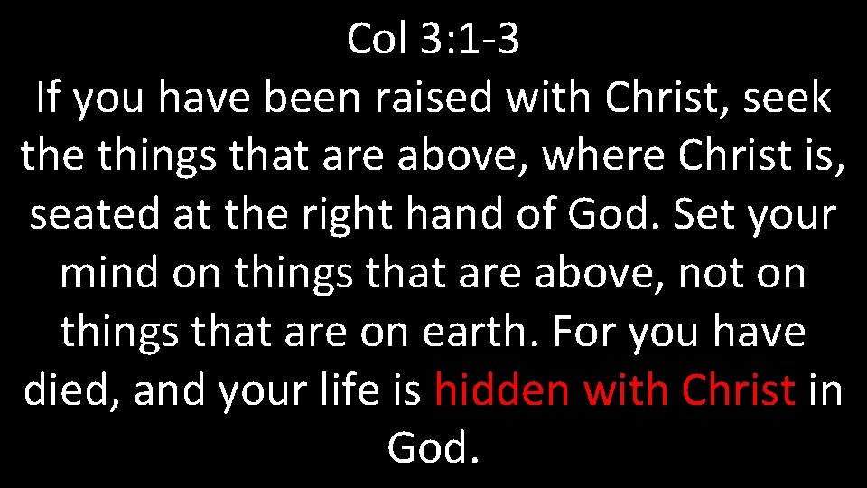 Col 3: 1 -3 If you have been raised with Christ, seek the things Col 3: 1 -3 If you have been raised with Christ, seek the things