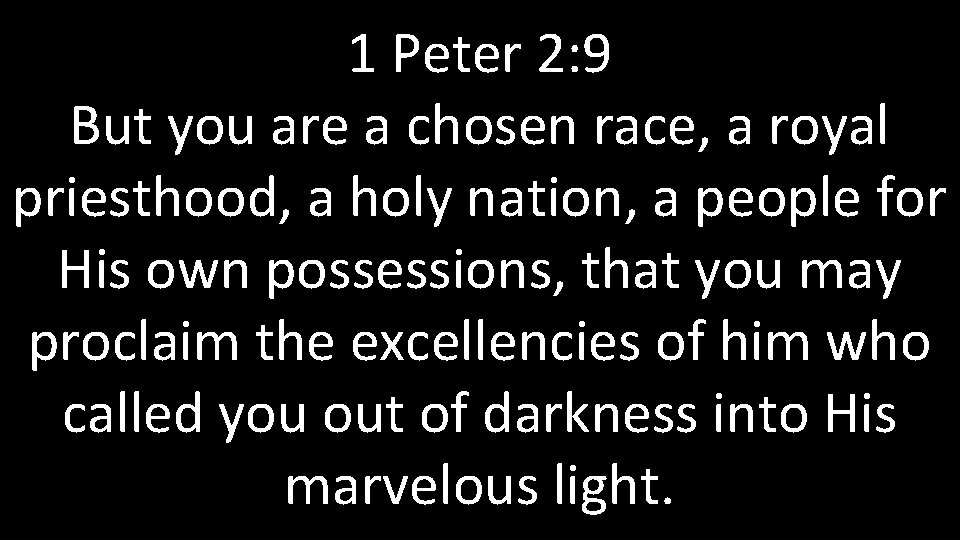 1 Peter 2: 9 But you are a chosen race, a royal priesthood, a 1 Peter 2: 9 But you are a chosen race, a royal priesthood, a