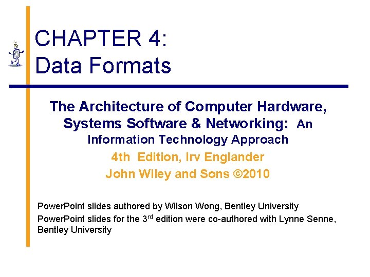 CHAPTER 4: Data Formats The Architecture of Computer Hardware, Systems Software & Networking: An