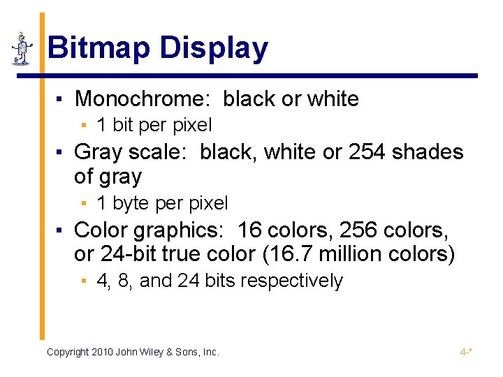 Bitmap Display ▪ Monochrome: black or white ▪ 1 bit per pixel ▪ Gray