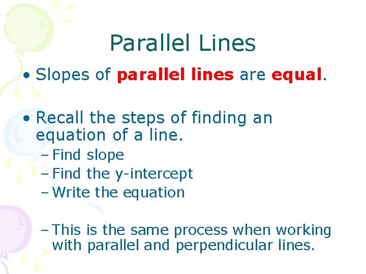 Parallel Lines • Slopes of parallel lines are equal. • Recall the steps of