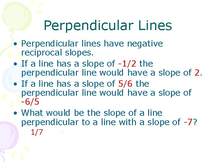 Perpendicular Lines • Perpendicular lines have negative reciprocal slopes. • If a line has